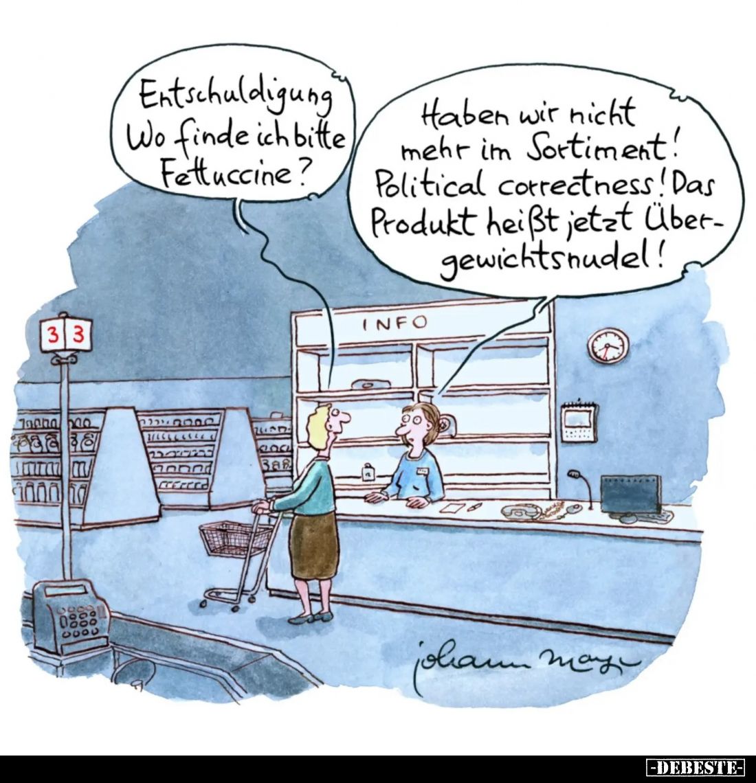 Entschuldigung, wo finde ich bitte Fettuccine? -
Haben wir nicht mehr im Sortiment! Political correctness! Das Produkt heißt...