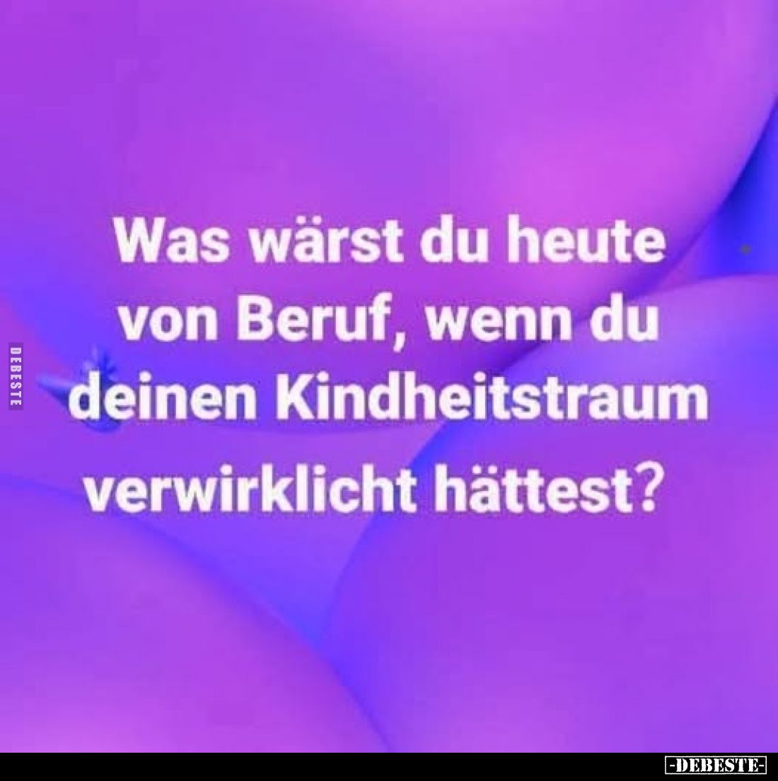 Was wärst du heute von Beruf, wenn du deinen Kindheitstraum verwirklicht hättest?