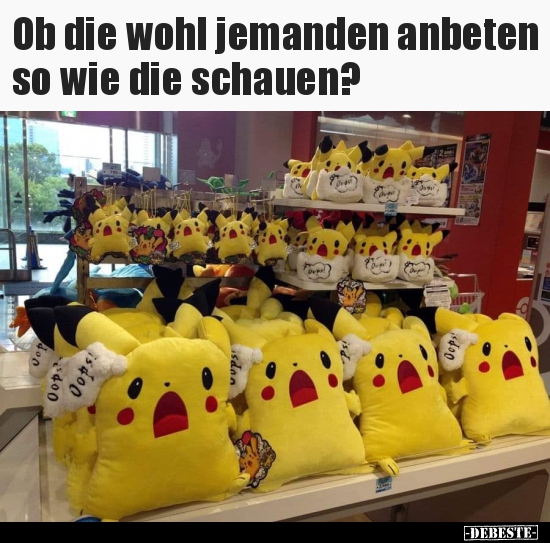 Ob die wohl jemanden anbeten so wie die schauen?..