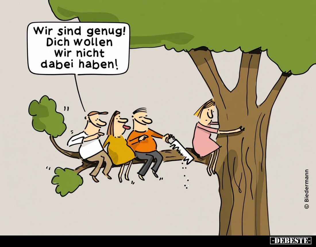 Wir sind genug!
Dich wollen
wir nicht
dabei haben!