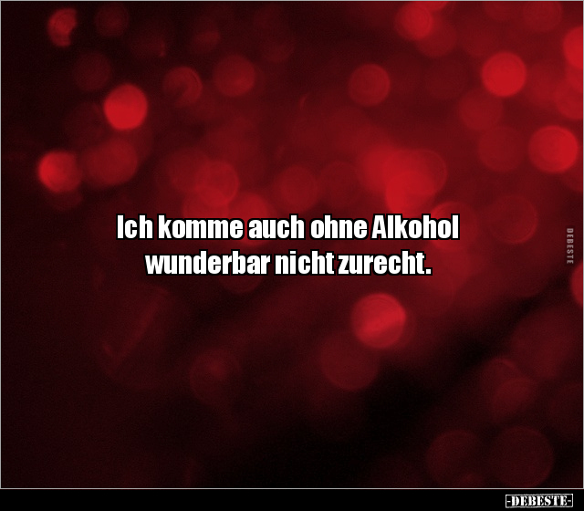 Ich komme auch ohne Alkohol wunderbar nicht zurecht... - Lustige Bilder | DEBESTE.de