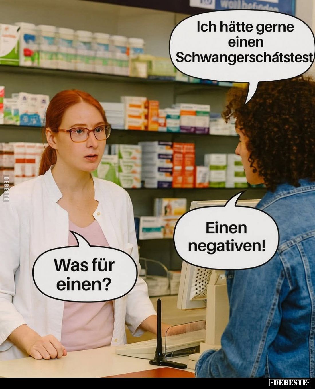 Ich hätte gerne einen Schwangerschaftstest. Was für einen?
Einen negativen!