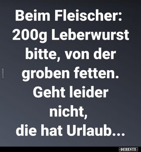 Beim Fleischer: 200g Leberwurst bitte, von der groben.. - Lustige Bilder | DEBESTE.de