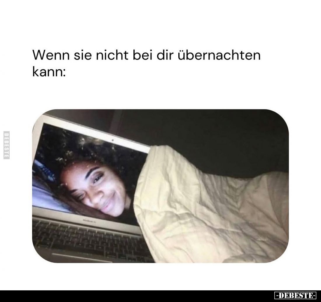 Wenn sie nicht bei dir übernachten kann: