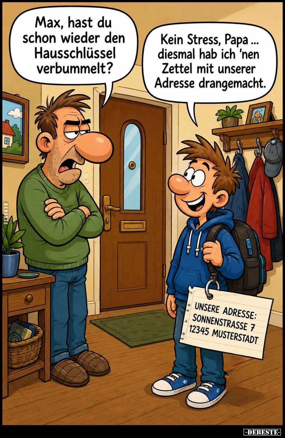 Max, hast du schon wieder den Hausschlüssel verbummelt?
Kein Stress, Papa ... diesmal hab ich 'nen Zettel mit unserer Adress...