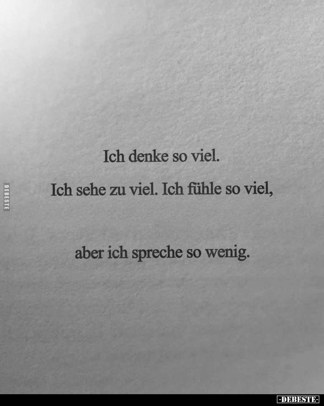 Ich denke so viel. Ich sehe zu viel. Ich fühle so viel, aber ich spreche so wenig.