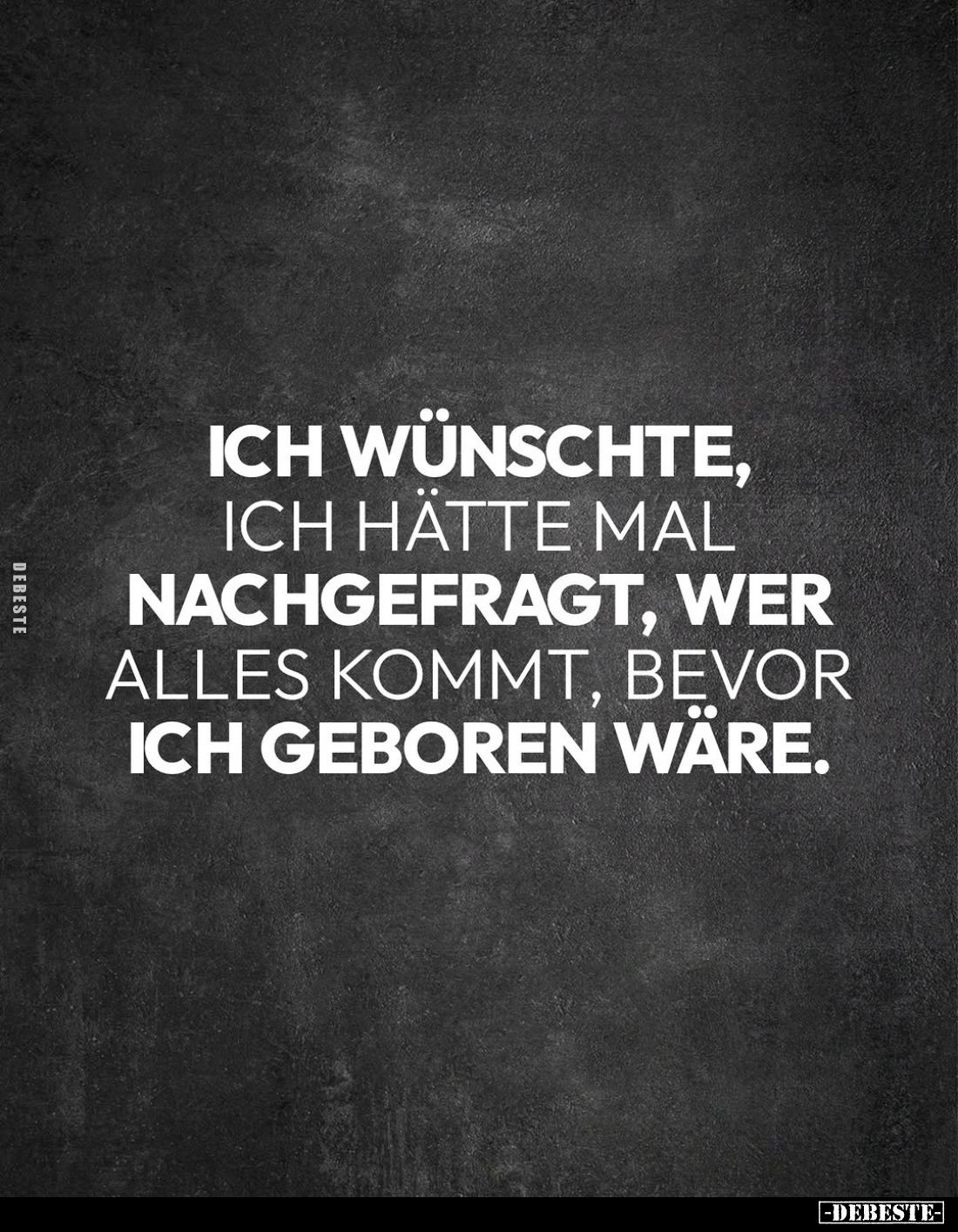Ich wünschte, ich hätte mal nachgefragt, wer alles kommt, bevor ich geboren wäre.