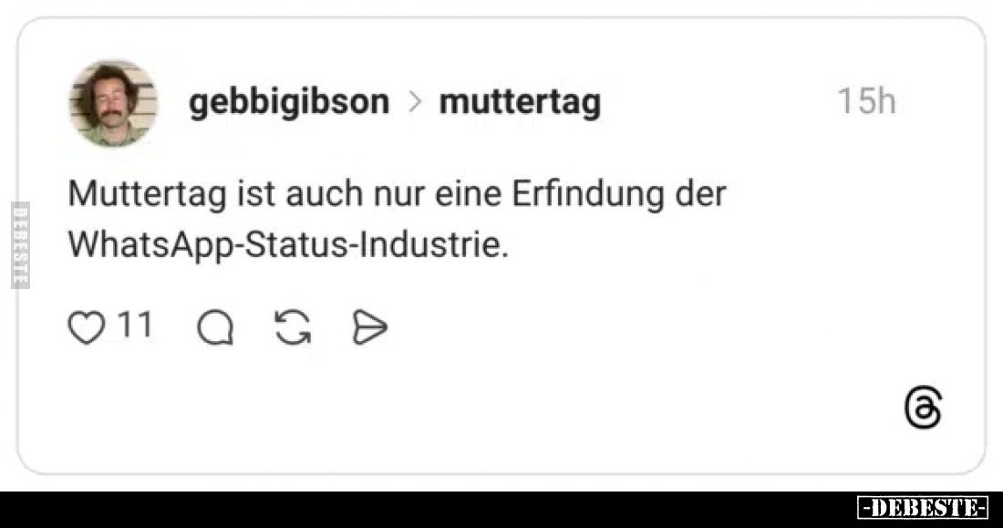 Muttertag ist auch nur eine Erfindung der WhatsApp-Status-Industrie.