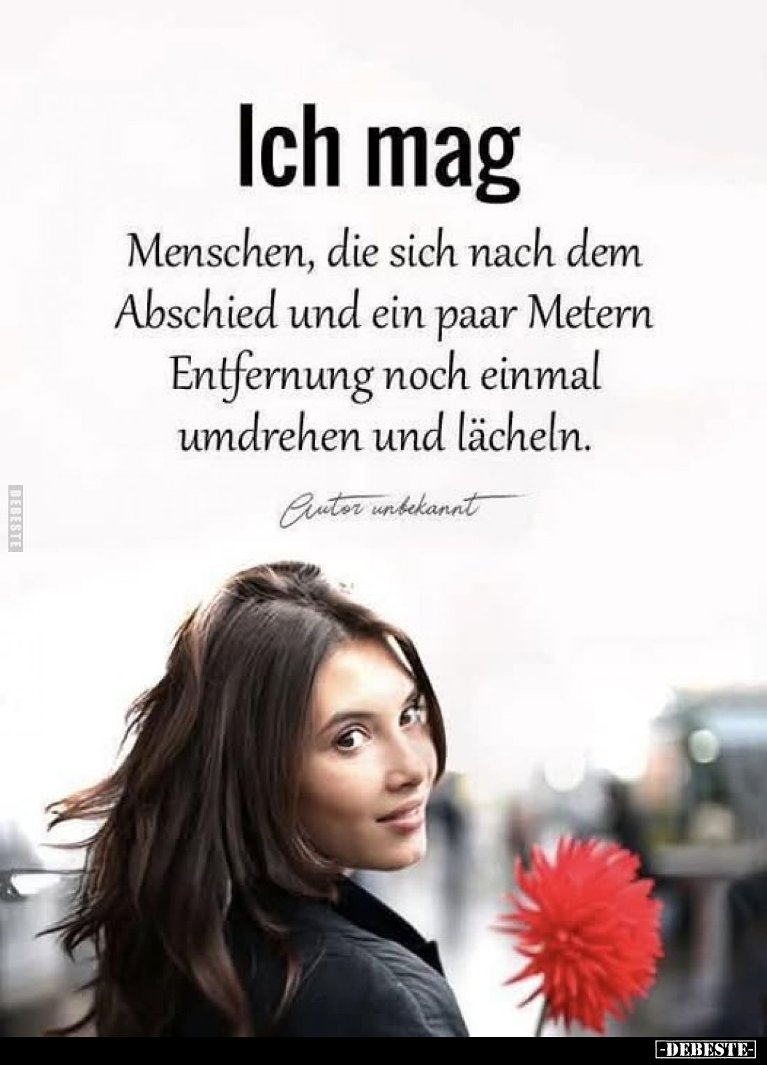 Ich mag
Menschen, die sich nach dem Abschied und ein paar Metern Entfernung noch einmal umdrehen und lächeln.