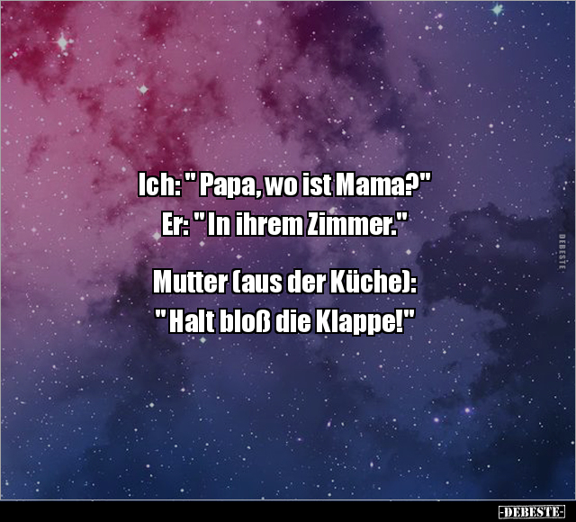 Ich: " Papa, wo ist Mama?" Er: " In ihrem Zimmer.".. - Lustige Bilder | DEBESTE.de