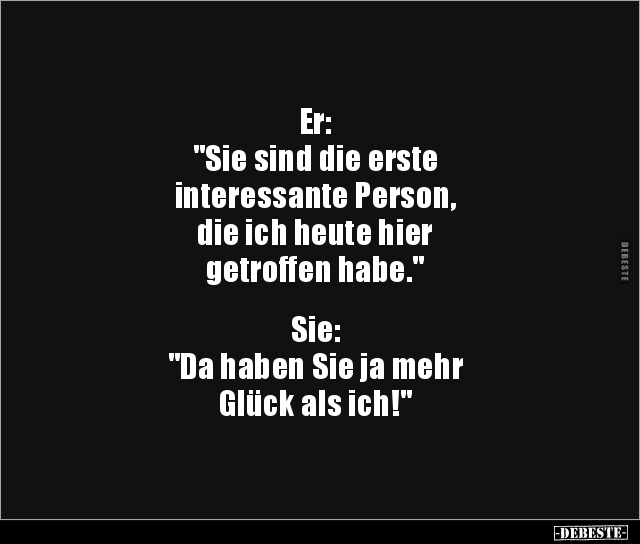 Er: "Sie sind die erste interessante Person, die ich.." - Lustige Bilder | DEBESTE.de