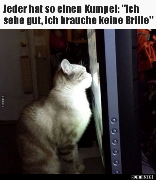Jeder hat so einen Kumpel: "Ich sehe gut, ich brauche keine.."