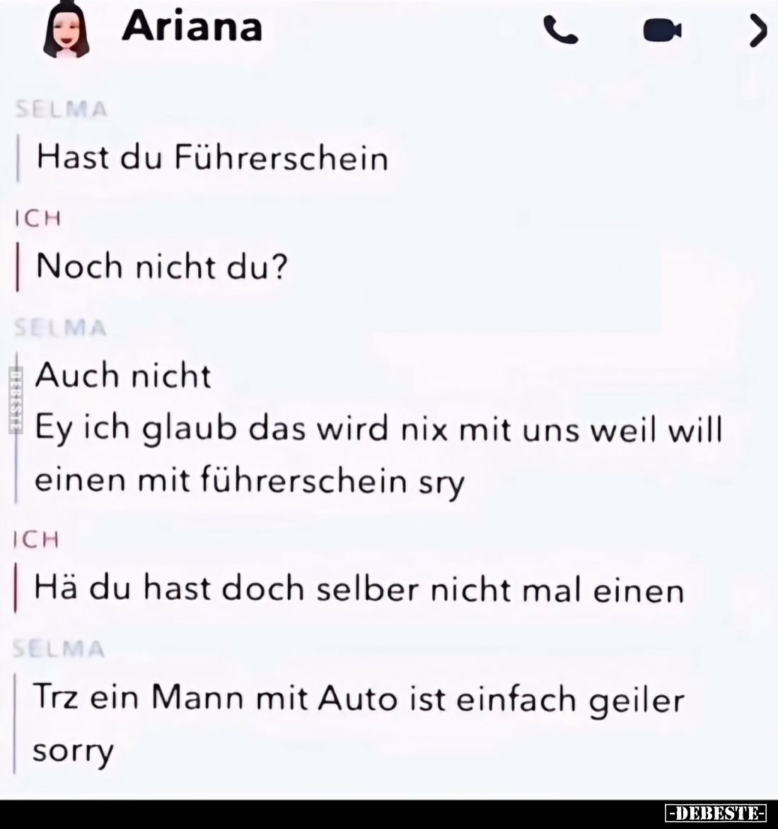 Selma
Hast du Führerschein
-
Ich
Noch nicht du?
-
Selma
Auch nicht
Ey ich glaub das wird nix mit uns weil will einen ...