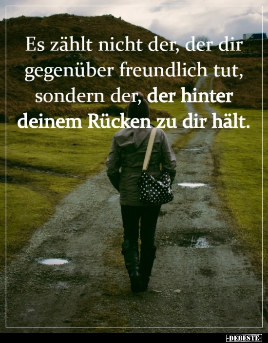 Es zählt nicht der, der dir gegenüber freundlich tut..