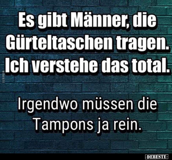 Es gibt Männer, die Gürteltaschen tragen. Ich verstehe das..