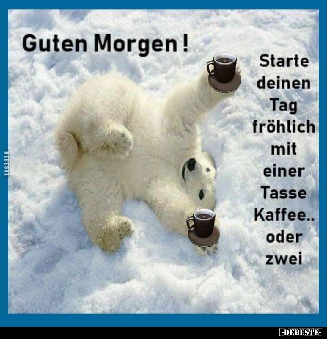 Guten Morgen!
Starte deinen Tag fröhlich mit einer Tasse Kaffee.. oder zwei!