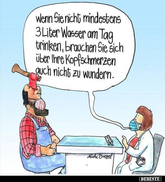 Wenn Sie nicht mindestens 3 Liter Wasser am Tag trinken..
