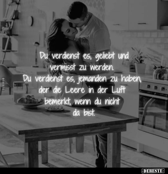 Du verdienst es, geliebt und vermisst zu werden.. - Lustige Bilder | DEBESTE.de