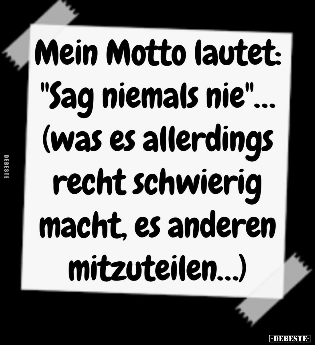 Mein Motto lautet: "Sag niemals nie"... (was es allerdings recht schwierig macht, es anderen mitzuteilen...)