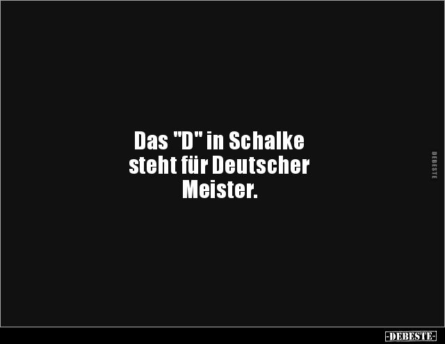 Das "D" in Schalke steht für Deutscher.. - Lustige Bilder | DEBESTE.de