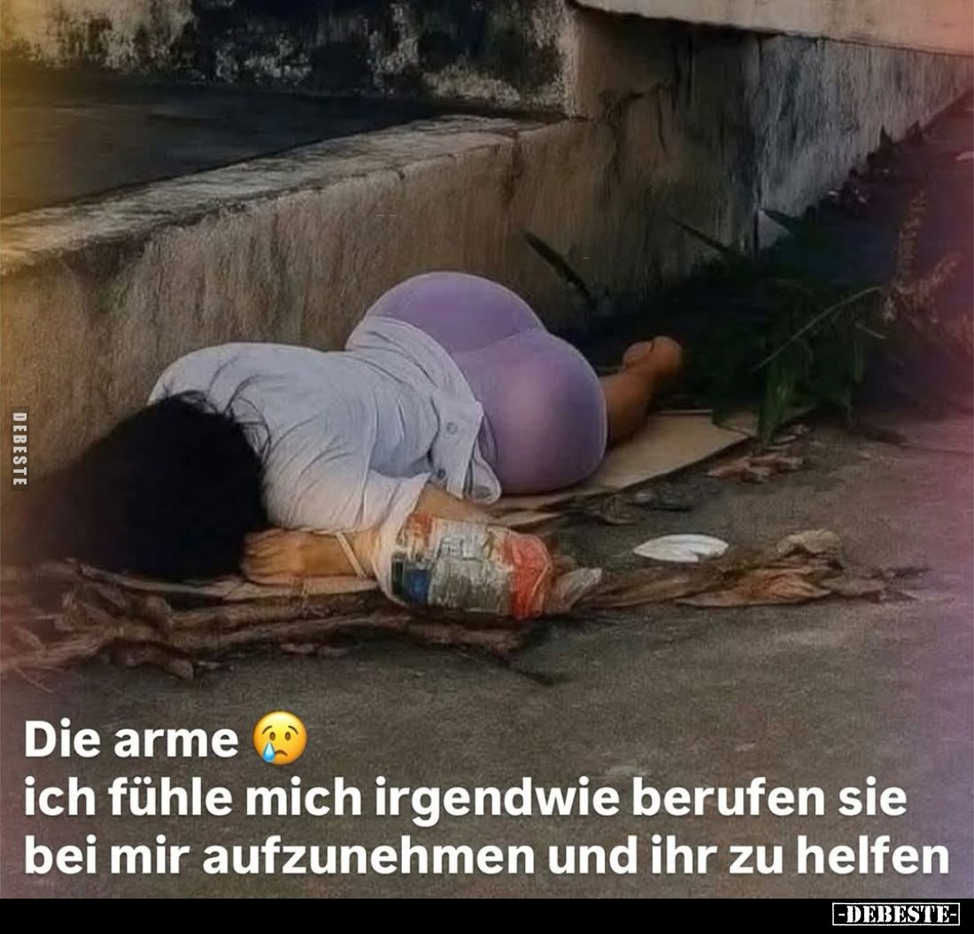Die arme
ich fühle mich irgendwie berufen sie bei mir aufzunehmen und ihr zu helfen.