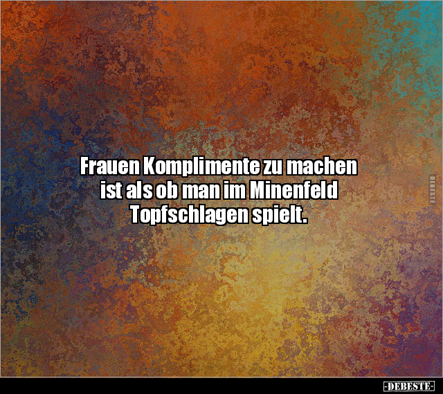 Frauen Komplimente zu machen ist als ob man im Minenfeld.. - Lustige Bilder | DEBESTE.de