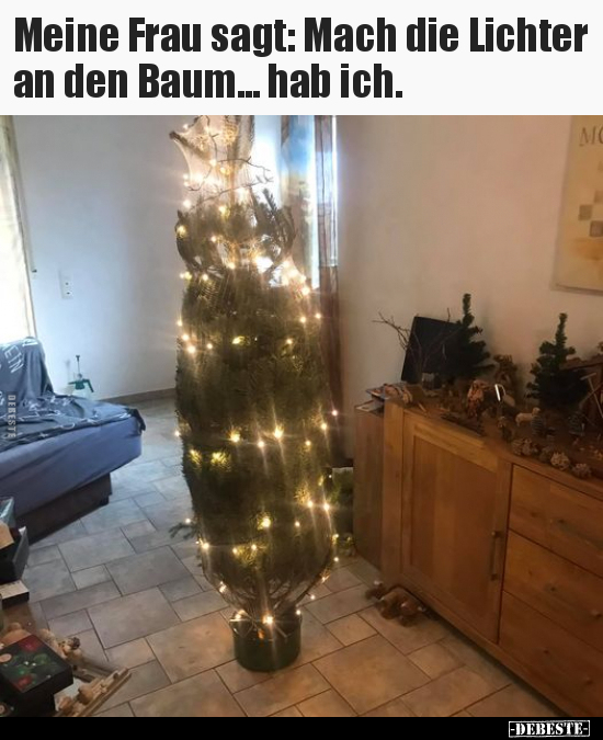 Meine Frau sagt: Mach die Lichter an den Baum... hab.. - Lustige Bilder | DEBESTE.de