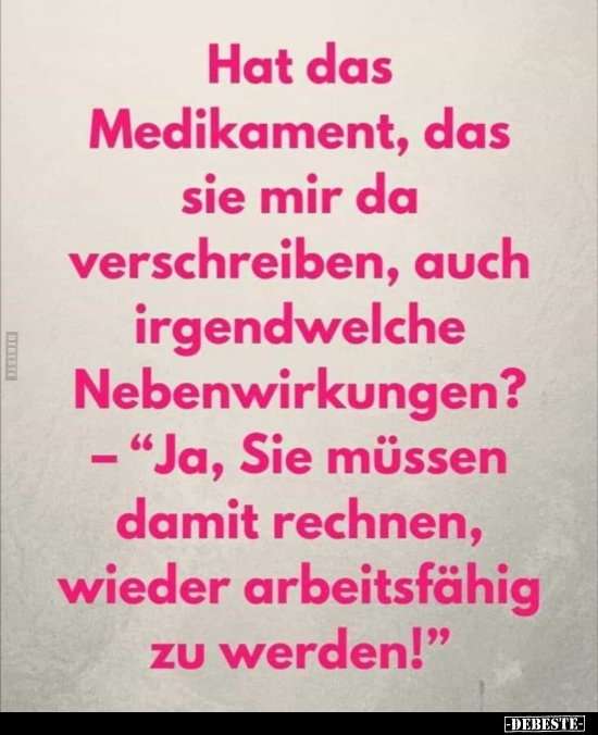 Hat das Medikament, das sie mir da verschreiben, auch irgendwelche..