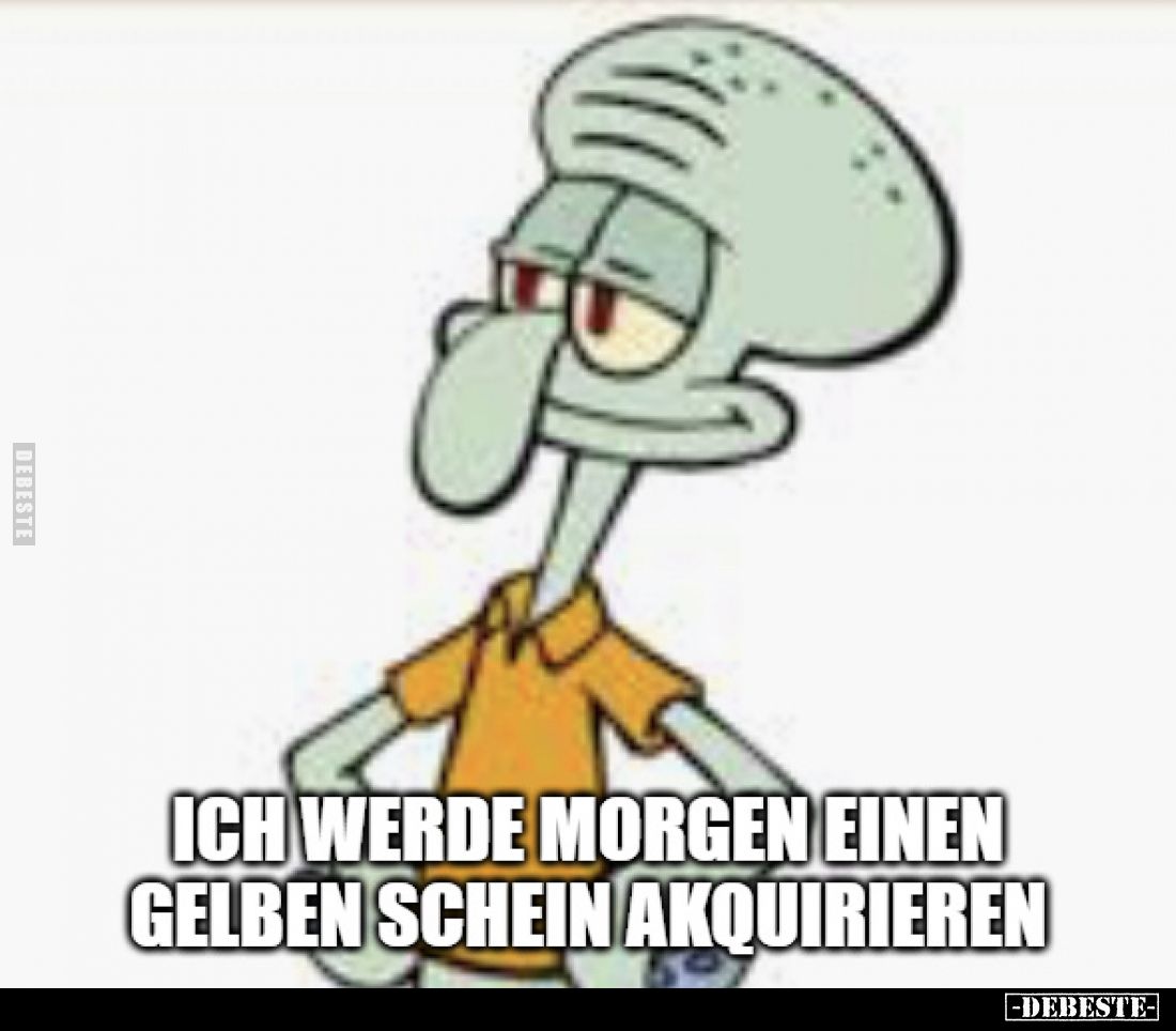 Ich werde morgen einen gelben Schein akquirieren.