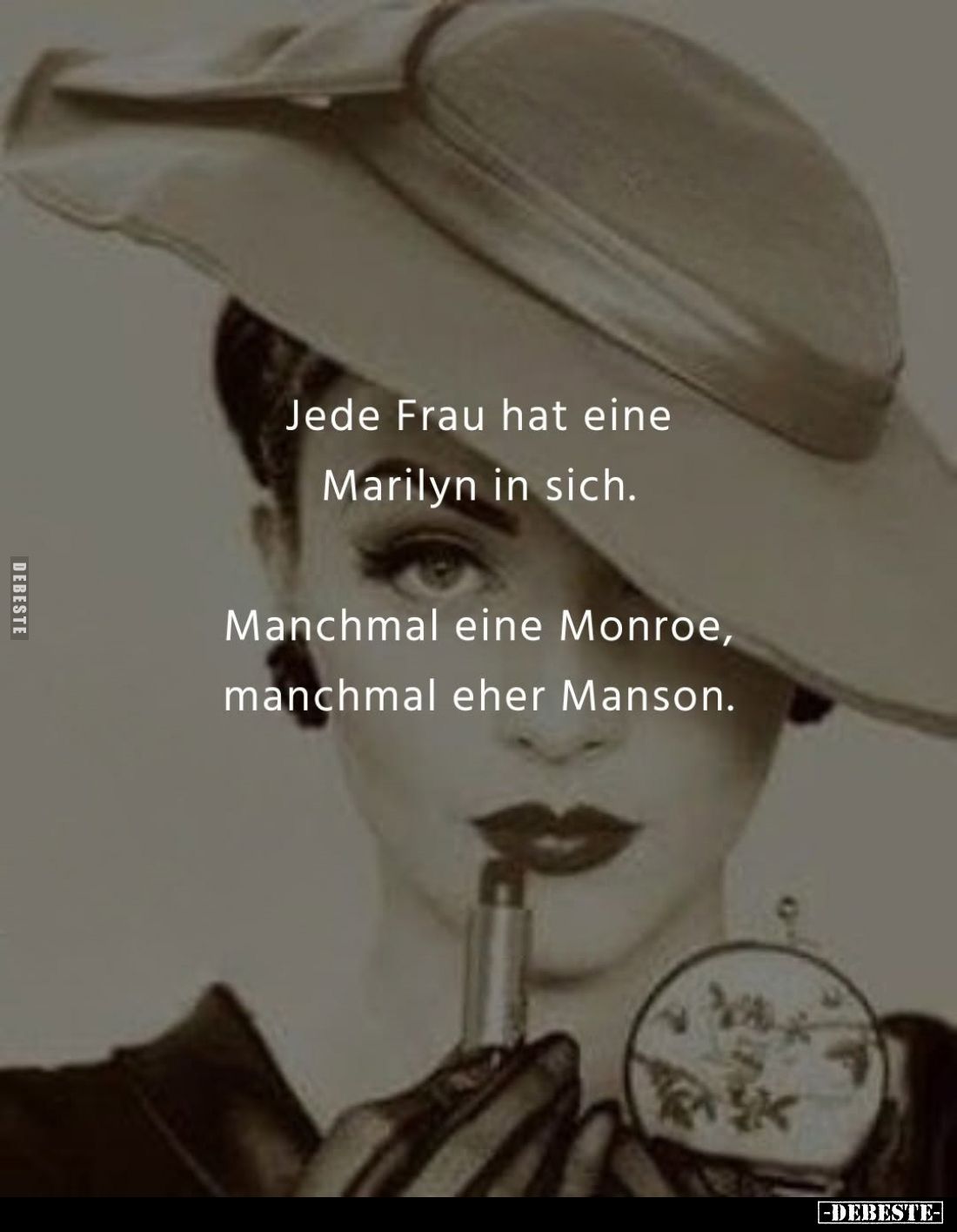 Jede Frau hat eine Marilyn in sich.
Manchmal eine Monroe, manchmal eher Manson.
