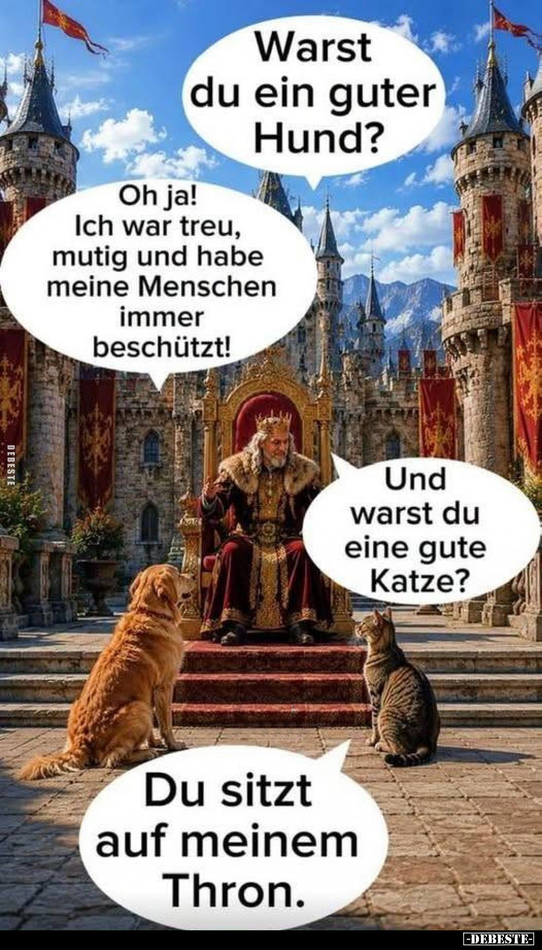 Warst du ein guter Hund? -
Oh ja! Ich war treu, mutig und habe meine Menschen immer beschützt! -
Und warst du eine gute Kat...