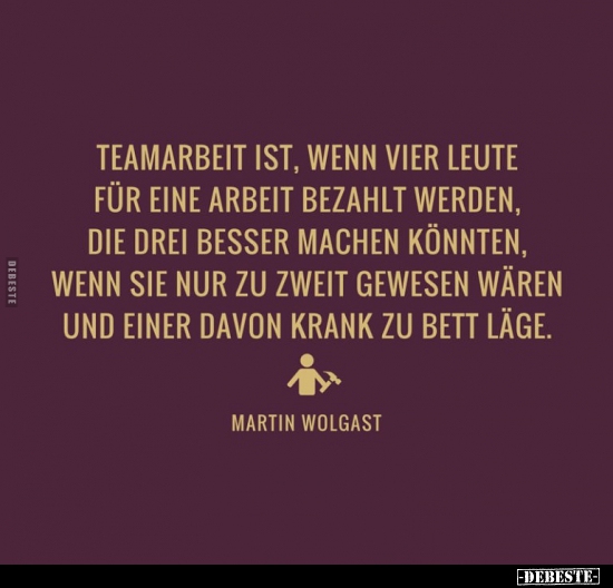 "Teamarbeit ist, wenn vier Leute für eine Arbeit bezahlt.." - Lustige Bilder | DEBESTE.de