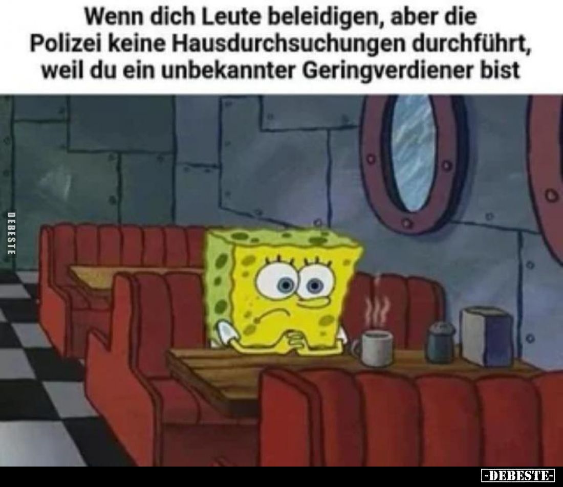 Wenn dich Leute beleidigen, aber die Polizei keine Hausdurchsuchungen durchführt, weil du ein unbekannter Geringverdiener bis...
