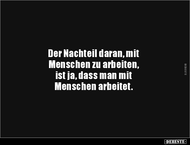 Der Nachteil daran, mit Menschen zu arbeiten, ist ja.. - Lustige Bilder | DEBESTE.de