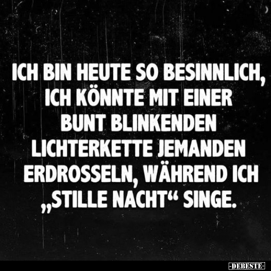 Ich bin heute so besinnlich, ich könnte mit einer bunt.. - Lustige Bilder | DEBESTE.de