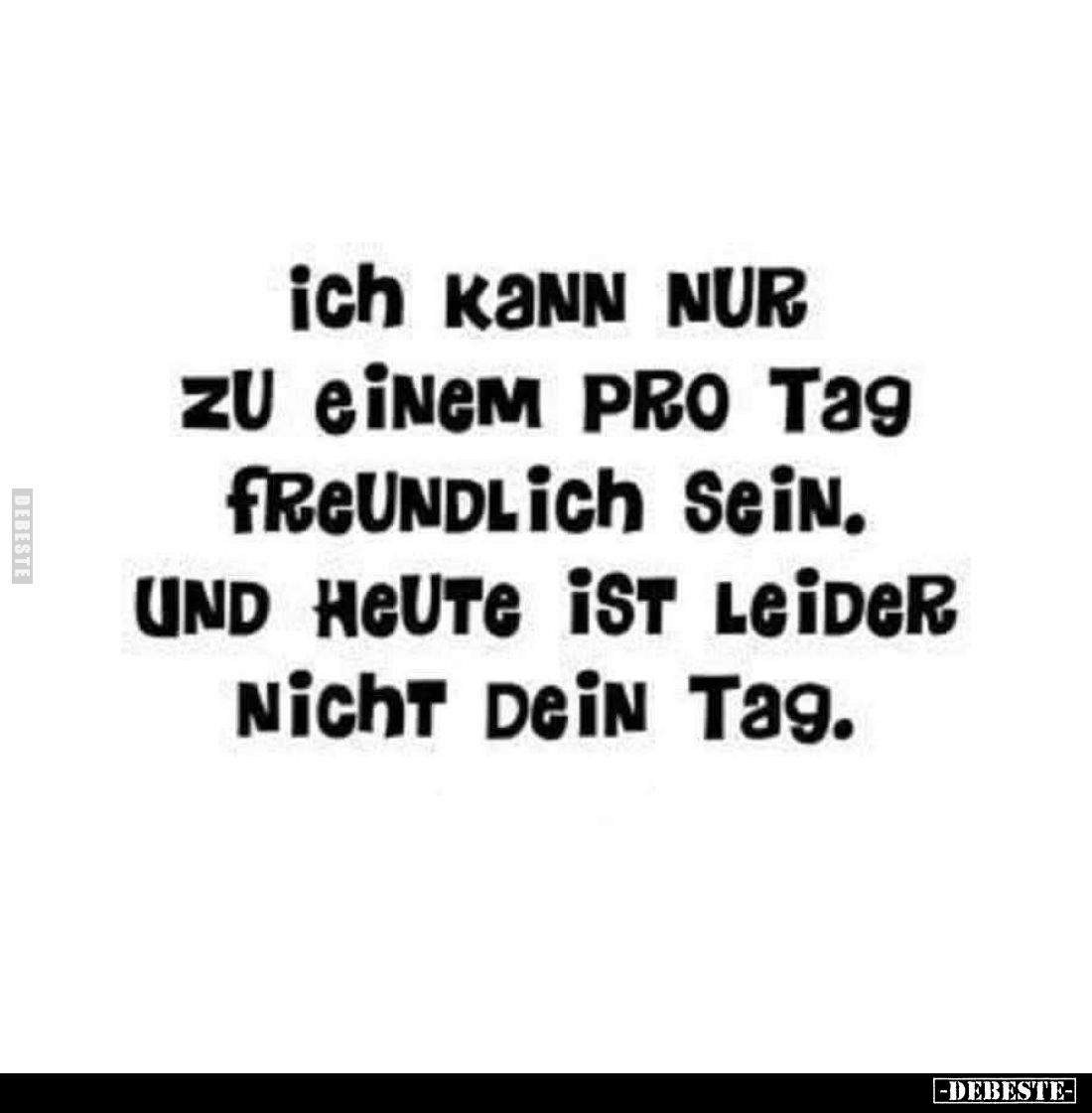 Ich kann nur zu einem pro Tag freundlich sein.. - Lustige Bilder | DEBESTE.de