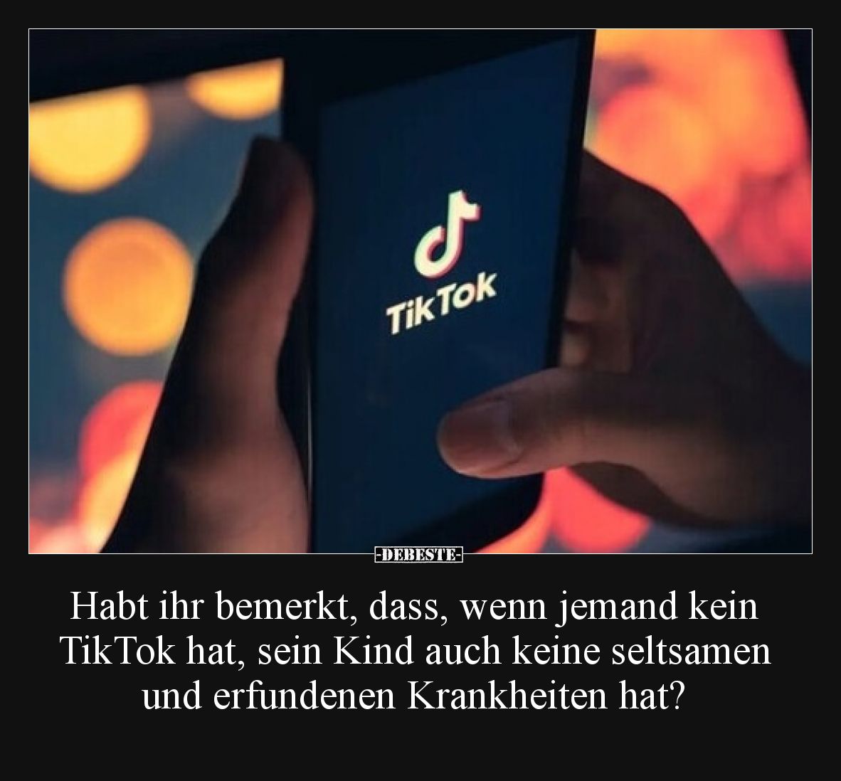 Habt ihr bemerkt, dass, wenn jemand kein TikTok hat, sein Kind auch keine seltsamen und erfundenen Krankheiten hat?