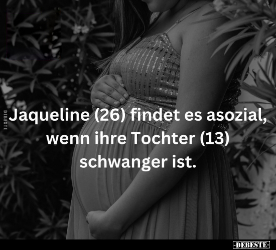 Jaqueline (26) findet es asozial, wenn ihre Tochter (13).. - Lustige Bilder | DEBESTE.de