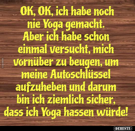 OK, OK, ich habe noch nie Yoga gemacht. Aber ich habe schon.. - Lustige Bilder | DEBESTE.de