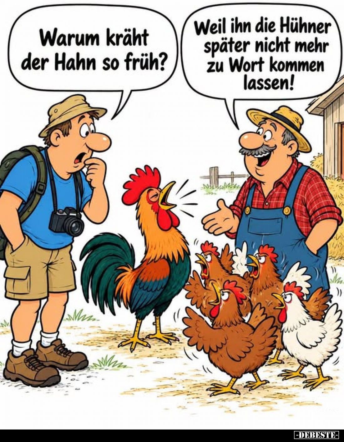 Warum kräht der Hahn so früh? - Weil ihn die Hühner später nicht mehr zu Wort kommen lassen!