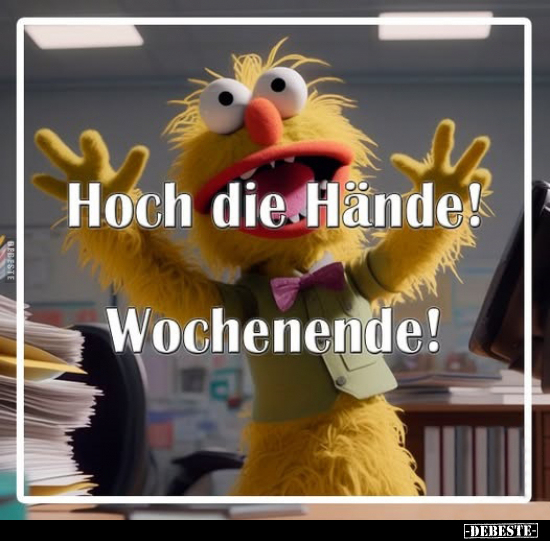 Hoch die Hände! Wochenende!