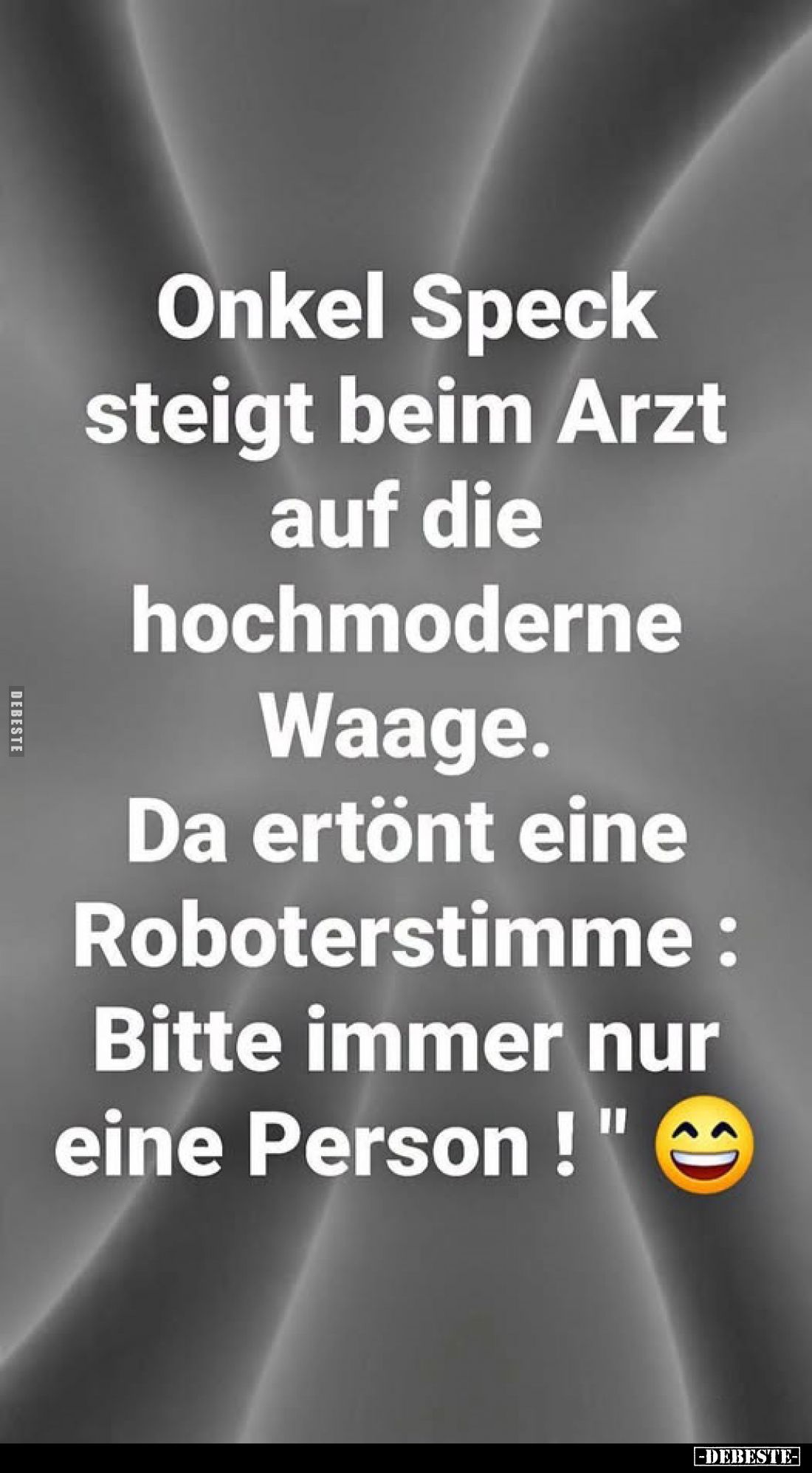 Onkel Speck steigt beim Arzt auf die hochmoderne Waage. Da ertönt eine Roboterstimme: Bitte immer nur eine Person!