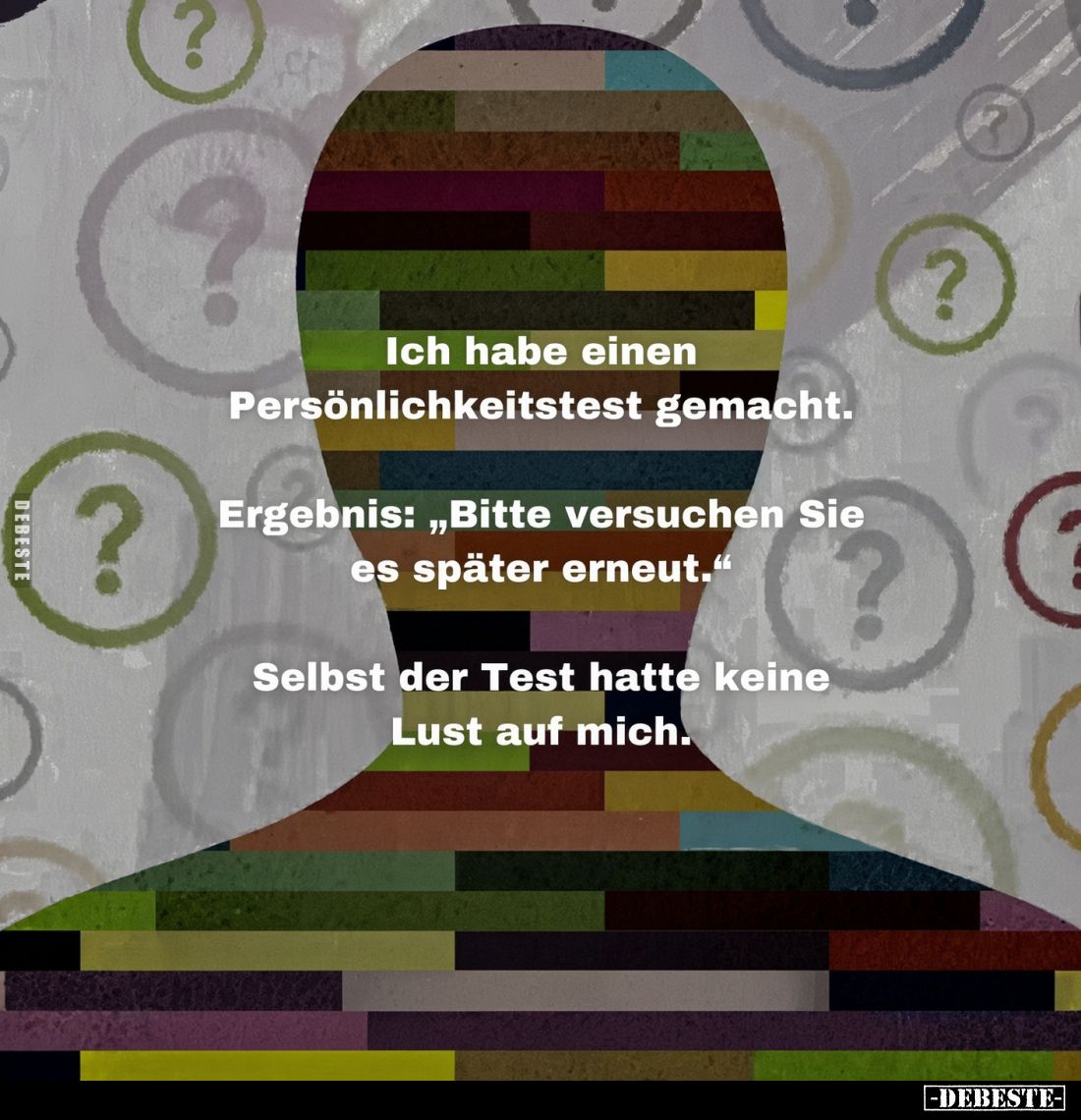 Ich habe einen Persönlichkeitstest gemacht.
Ergebnis: „Bitte versuchen Sie es später erneut."
Selbst der Test hatte ke...