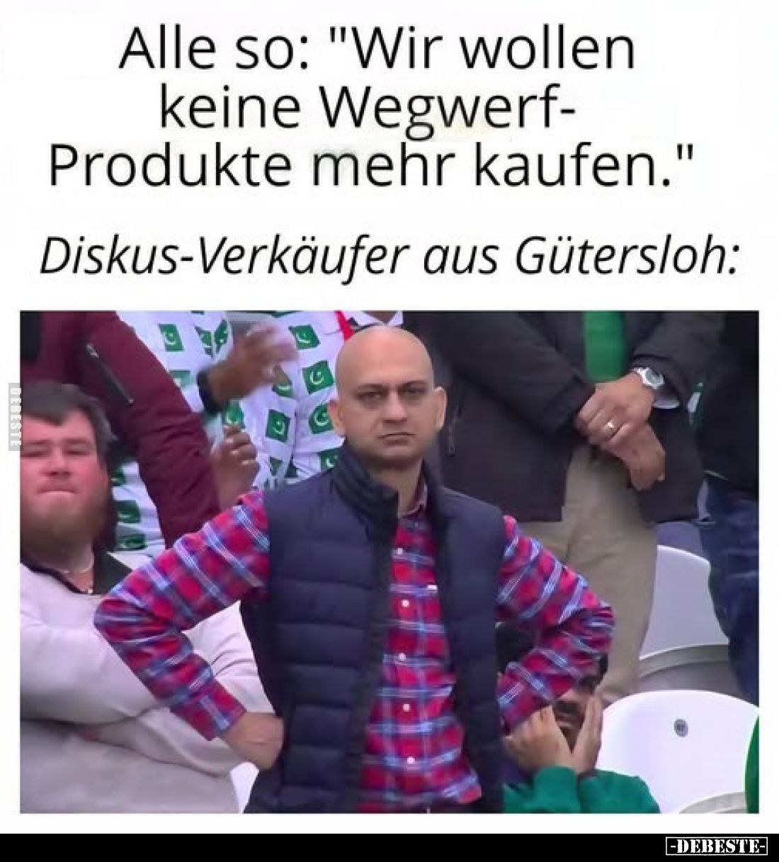 Alle so: "Wir wollen keine Wegwerf-Produkte mehr kaufen."
Diskus-Verkäufer aus Gütersloh:
