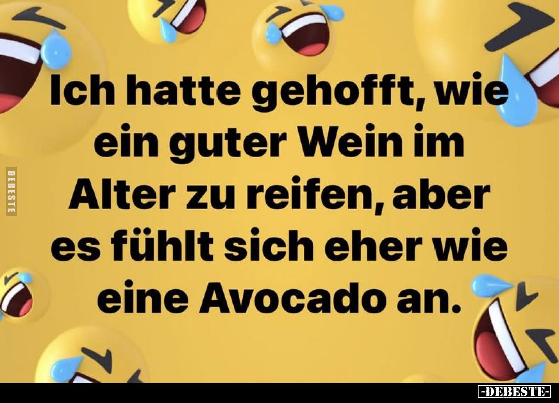 Ich hatte gehofft, wie ein guter Wein im Alter zu reifen.. - Lustige Bilder | DEBESTE.de