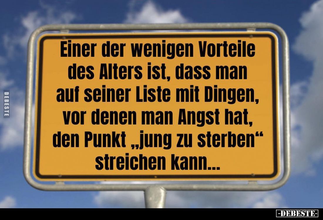Einer der wenigen Vorteile des Alters ist, dass man auf seiner Liste mit Dingen, vor denen man Angst hat, den Punkt "jun...