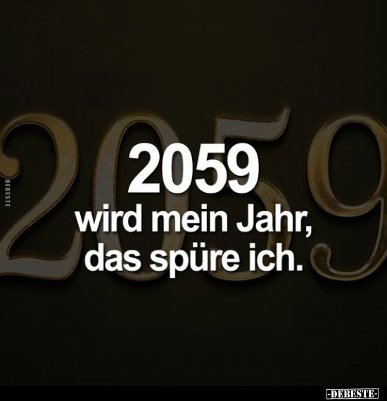 2059 wird mein Jahr, das spüre ich.. - Lustige Bilder | DEBESTE.de