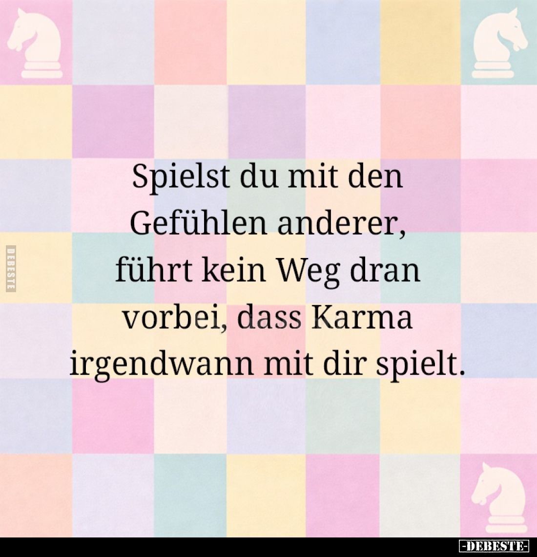 Spielst du mit den Gefühlen anderer, führt kein Weg dran vorbei, dass Karma irgendwann mit dir spielt.