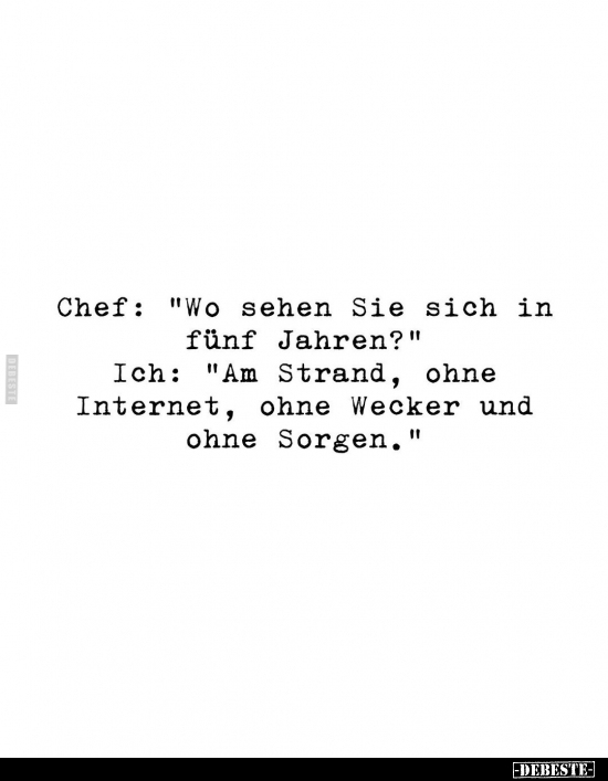 Chef: "Wo sehen Sie sich in fünf Jahren?".. - Lustige Bilder | DEBESTE.de