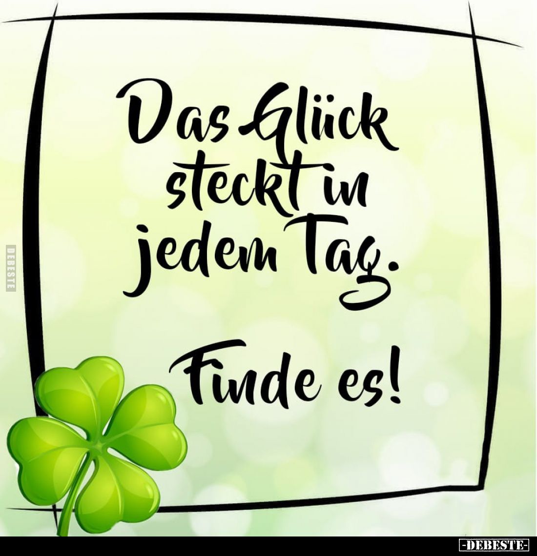 Das Glück steckt in jedem Tag.
Finde es!